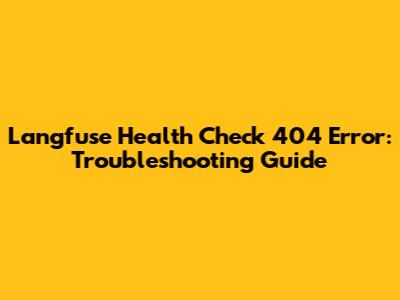 Langfuse Health Check 404 Error: Troubleshooting Guide