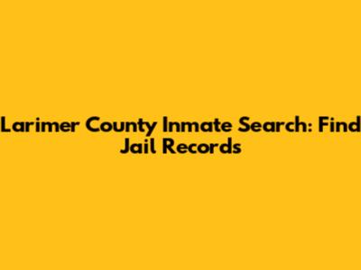 Larimer County Inmate Search: Find Jail Records