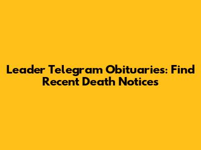 Leader Telegram Obituaries: Find Recent Death Notices