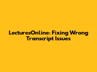 LecturesOnline: Fixing Wrong Transcript Issues