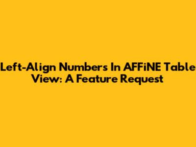 Left-Align Numbers In AFFiNE Table View: A Feature Request