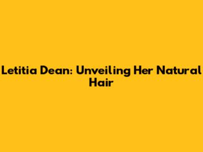 Letitia Dean: Unveiling Her Natural Hair