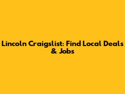 Lincoln Craigslist: Find Local Deals & Jobs
