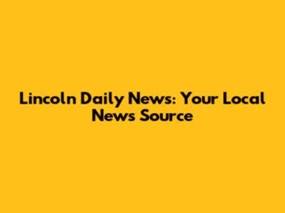 Lincoln Daily News: Your Local News Source
