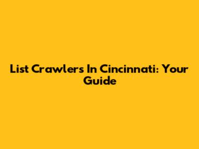 List Crawlers In Cincinnati: Your Guide
