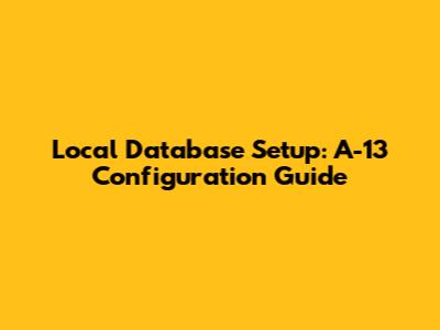 Local Database Setup: A-13 Configuration Guide