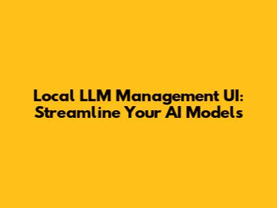 Local LLM Management UI: Streamline Your AI Models