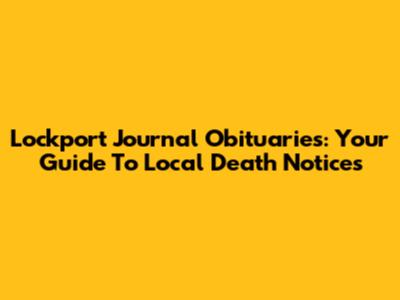 Lockport Journal Obituaries: Your Guide To Local Death Notices