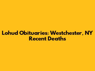 Lohud Obituaries: Westchester, NY Recent Deaths