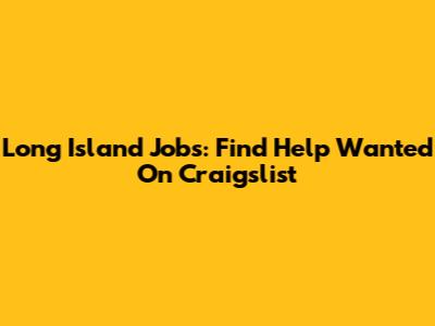 Long Island Jobs: Find Help Wanted On Craigslist