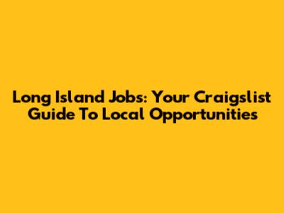 Long Island Jobs: Your Craigslist Guide To Local Opportunities