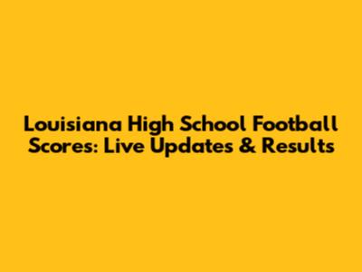 Louisiana High School Football Scores: Live Updates & Results
