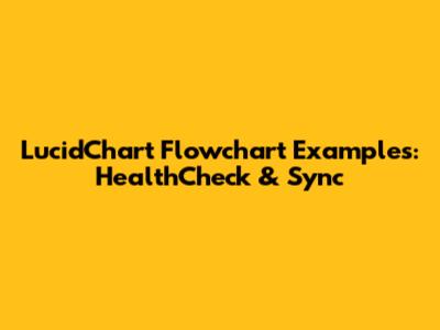 LucidChart Flowchart Examples: HealthCheck & Sync