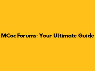 MCoc Forums: Your Ultimate Guide