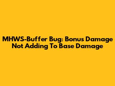 MHWS-Buffer Bug: Bonus Damage Not Adding To Base Damage