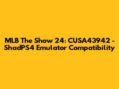 MLB The Show 24: CUSA43942 - ShadPS4 Emulator Compatibility