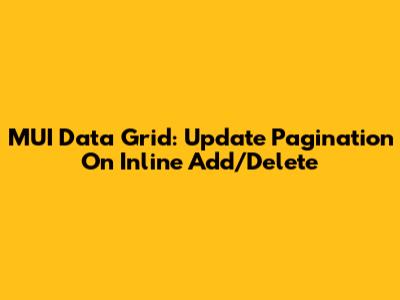 MUI Data Grid: Update Pagination On Inline Add/Delete