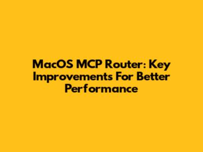 MacOS MCP Router: Key Improvements For Better Performance