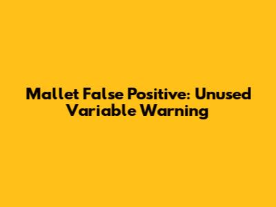 Mallet False Positive: Unused Variable Warning
