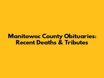 Manitowoc County Obituaries: Recent Deaths & Tributes