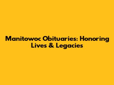 Manitowoc Obituaries: Honoring Lives & Legacies