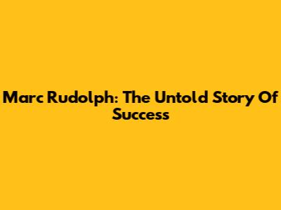 Marc Rudolph: The Untold Story Of Success