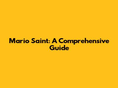 Mario Saint: A Comprehensive Guide