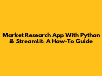 Market Research App With Python & Streamlit: A How-To Guide