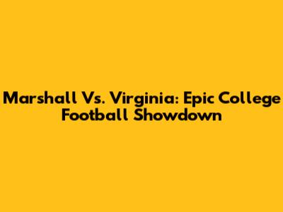 Marshall Vs. Virginia: Epic College Football Showdown