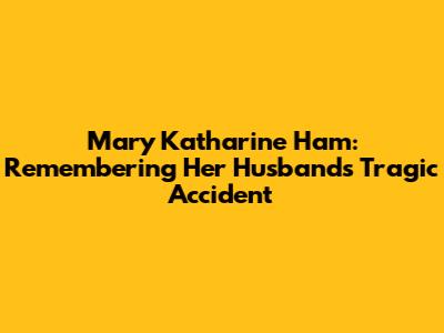 Mary Katharine Ham: Remembering Her Husband's Tragic Accident