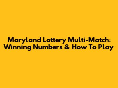 Maryland Lottery Multi-Match: Winning Numbers & How To Play
