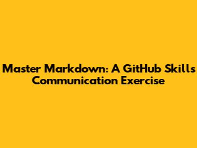 Master Markdown: A GitHub Skills Communication Exercise