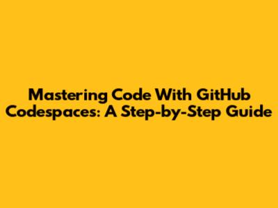 Mastering Code With GitHub Codespaces: A Step-by-Step Guide