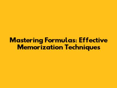 Mastering Formulas: Effective Memorization Techniques