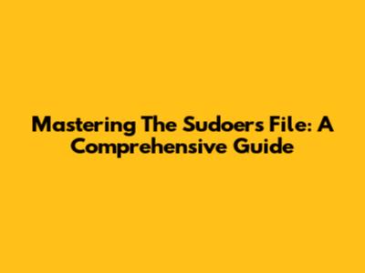 Mastering The Sudoers File: A Comprehensive Guide