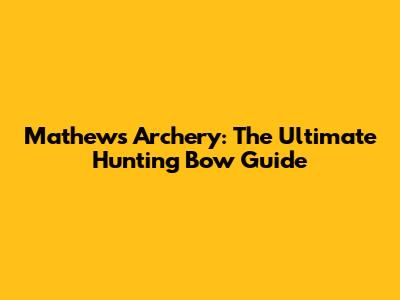 Mathews Archery: The Ultimate Hunting Bow Guide