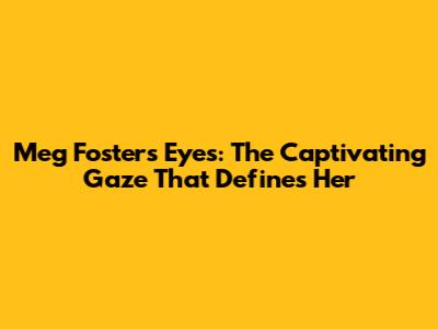 Meg Foster's Eyes: The Captivating Gaze That Defines Her
