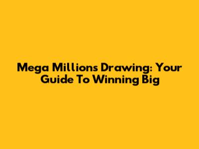 Mega Millions Drawing: Your Guide To Winning Big