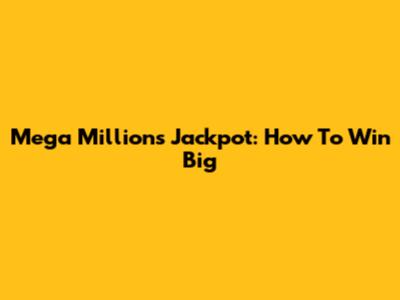 Mega Millions Jackpot: How To Win Big