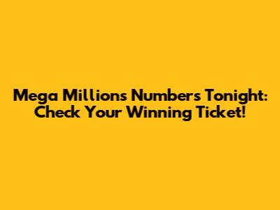 Mega Millions Numbers Tonight: Check Your Winning Ticket!