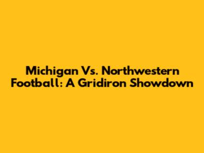 Michigan Vs. Northwestern Football: A Gridiron Showdown