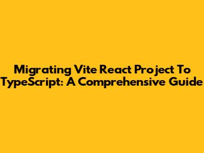 Migrating Vite React Project To TypeScript: A Comprehensive Guide