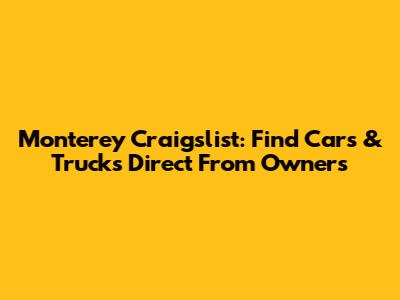 Monterey Craigslist: Find Cars & Trucks Direct From Owners