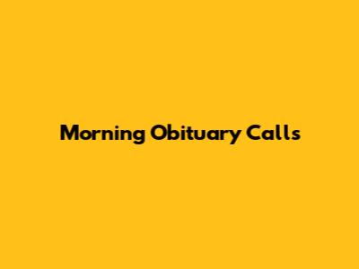 Morning Obituary Calls
