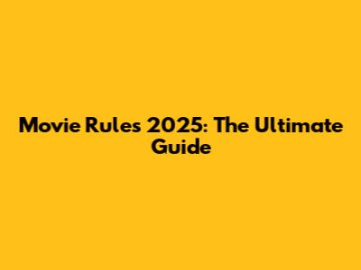 Movie Rules 2025: The Ultimate Guide