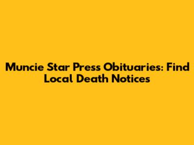 Muncie Star Press Obituaries: Find Local Death Notices