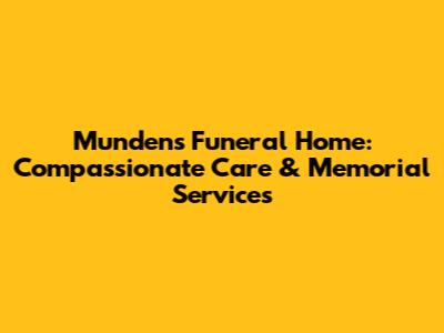 Munden's Funeral Home: Compassionate Care & Memorial Services