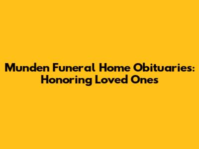 Munden Funeral Home Obituaries: Honoring Loved Ones