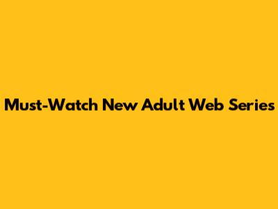 Must-Watch New Adult Web Series
