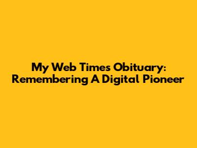 My Web Times Obituary: Remembering A Digital Pioneer